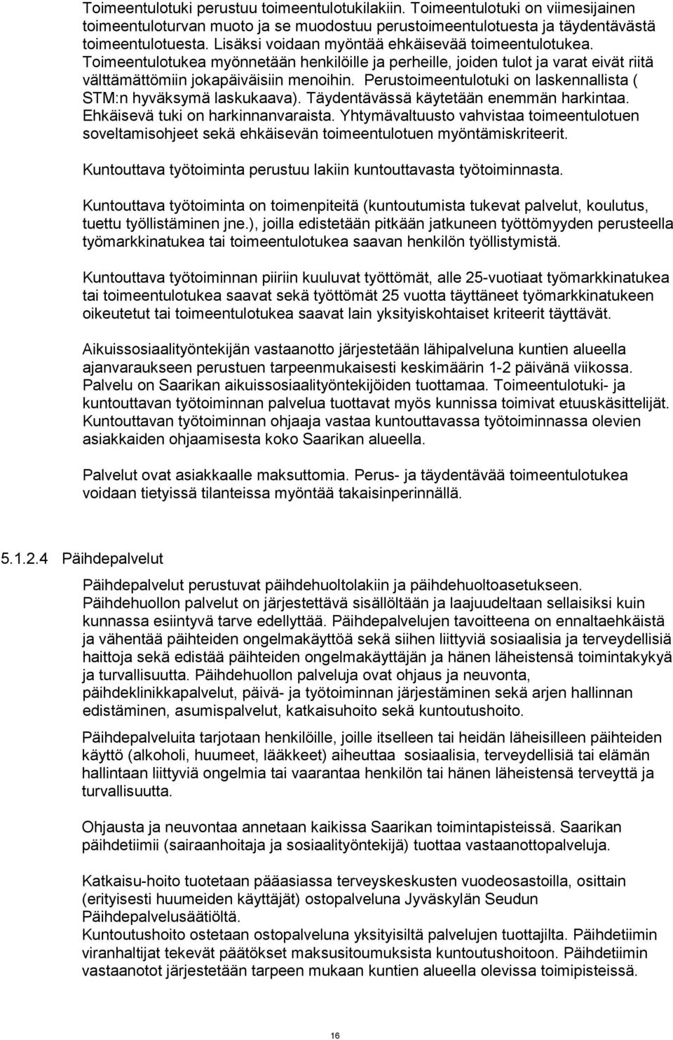 Perustoimeentulotuki on laskennallista ( STM:n hyväksymä laskukaava). Täydentävässä käytetään enemmän harkintaa. Ehkäisevä tuki on harkinnanvaraista.