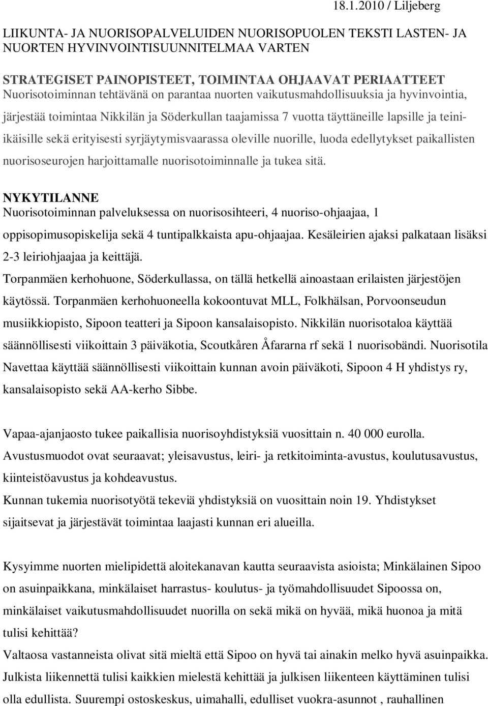 syrjäytymisvaarassa oleville nuorille, luoda edellytykset paikallisten nuorisoseurojen harjoittamalle nuorisotoiminnalle ja tukea sitä.