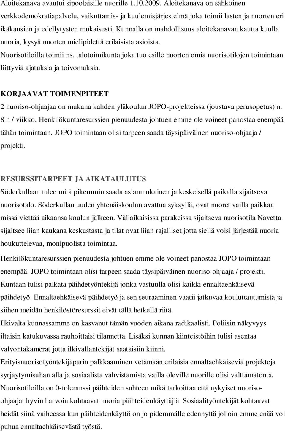 Kunnalla on mahdollisuus aloitekanavan kautta kuulla nuoria, kysyä nuorten mielipidettä erilaisista asioista. Nuorisotiloilla toimii ns.