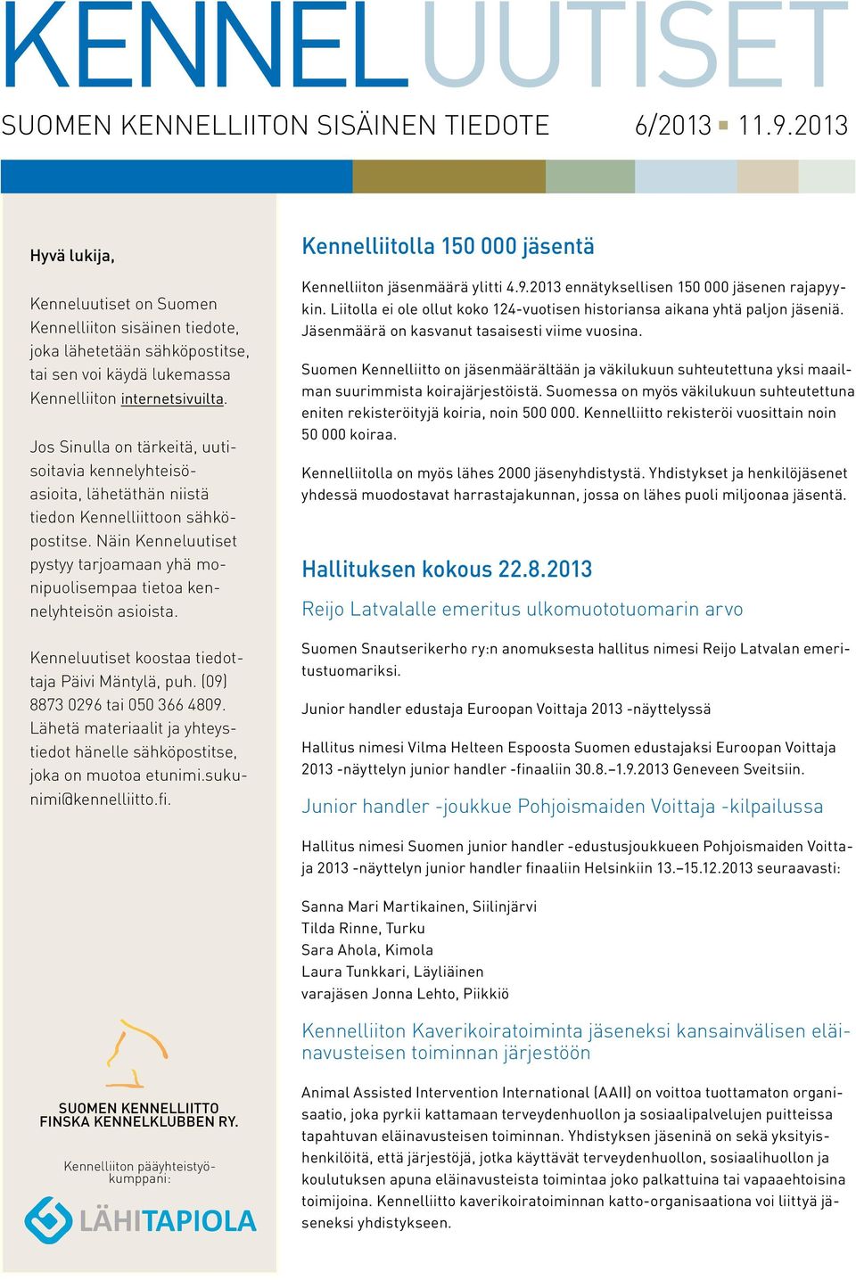 Näin Kenneluutiset pystyy tarjoamaan yhä monipuolisempaa tietoa kennelyhteisön asioista. Kenneluutiset koostaa tiedottaja Päivi Mäntylä, puh. (09) 8873 0296 tai 050 366 4809.