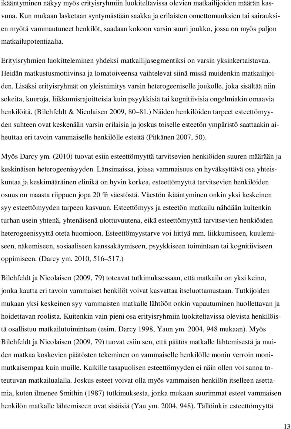 Erityisryhmien luokitteleminen yhdeksi matkailijasegmentiksi on varsin yksinkertaistavaa. Heidän matkustusmotiivinsa ja lomatoiveensa vaihtelevat siinä missä muidenkin matkailijoiden.