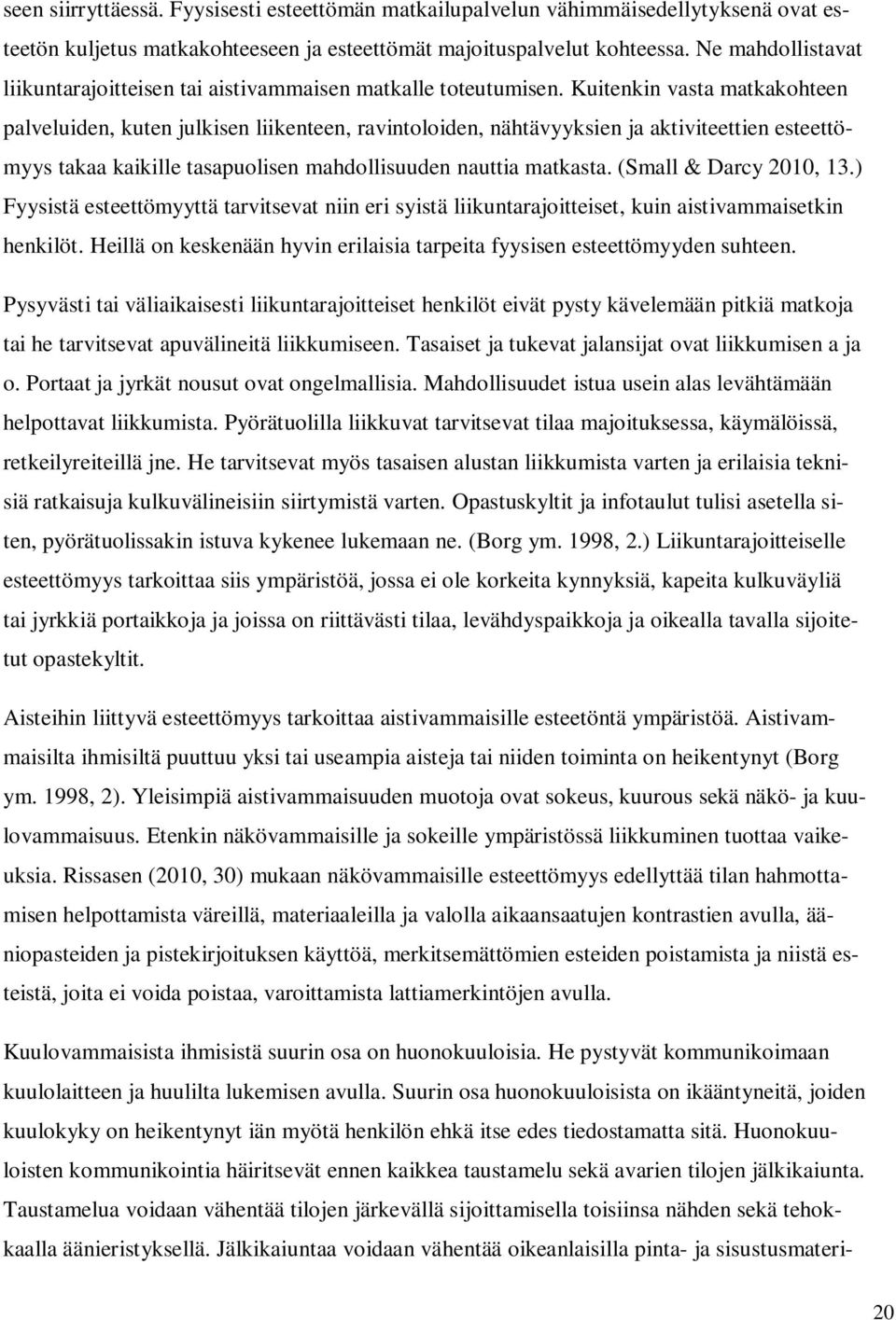 Kuitenkin vasta matkakohteen palveluiden, kuten julkisen liikenteen, ravintoloiden, nähtävyyksien ja aktiviteettien esteettömyys takaa kaikille tasapuolisen mahdollisuuden nauttia matkasta.