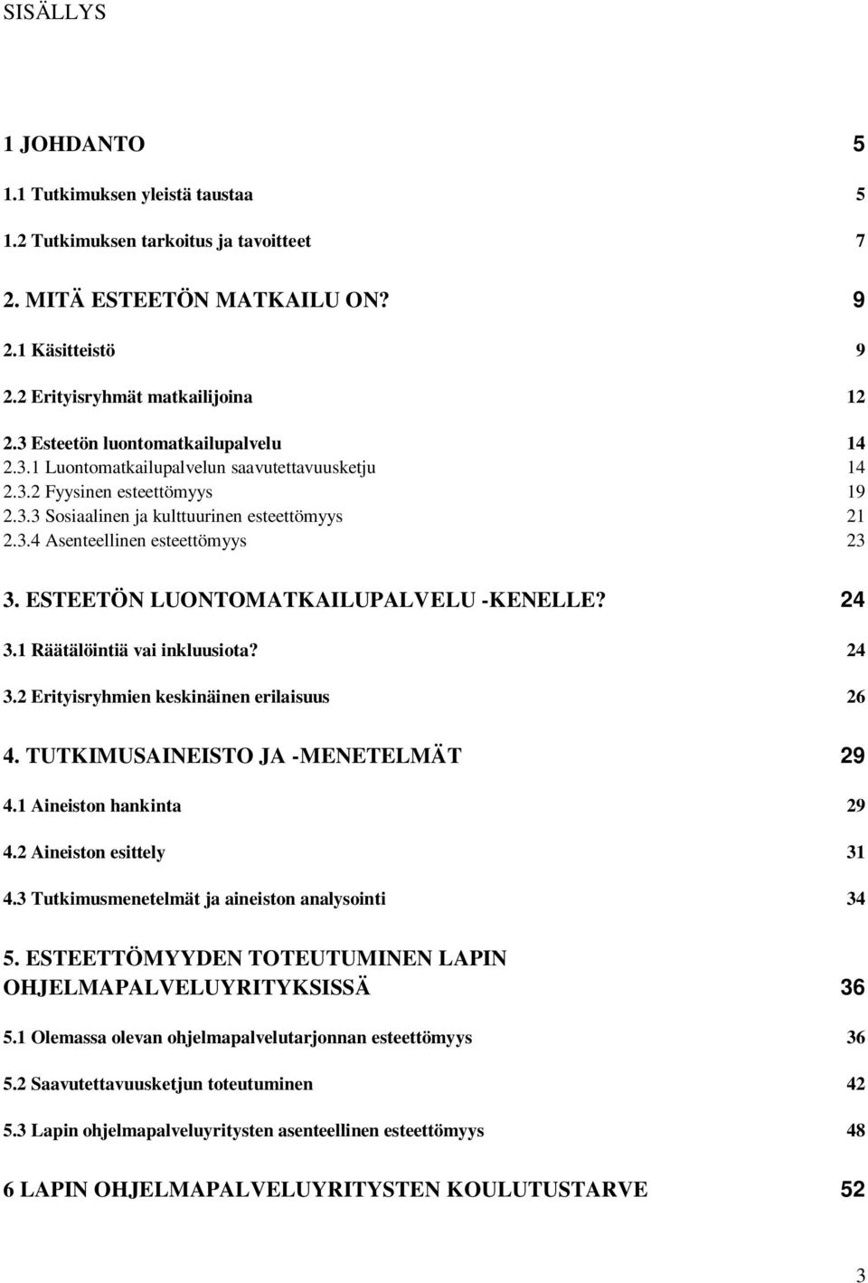 ESTEETÖN LUONTOMATKAILUPALVELU -KENELLE? 24 3.1 Räätälöintiä vai inkluusiota? 24 3.2 Erityisryhmien keskinäinen erilaisuus 26 4. TUTKIMUSAINEISTO JA -MENETELMÄT 29 4.1 Aineiston hankinta 29 4.