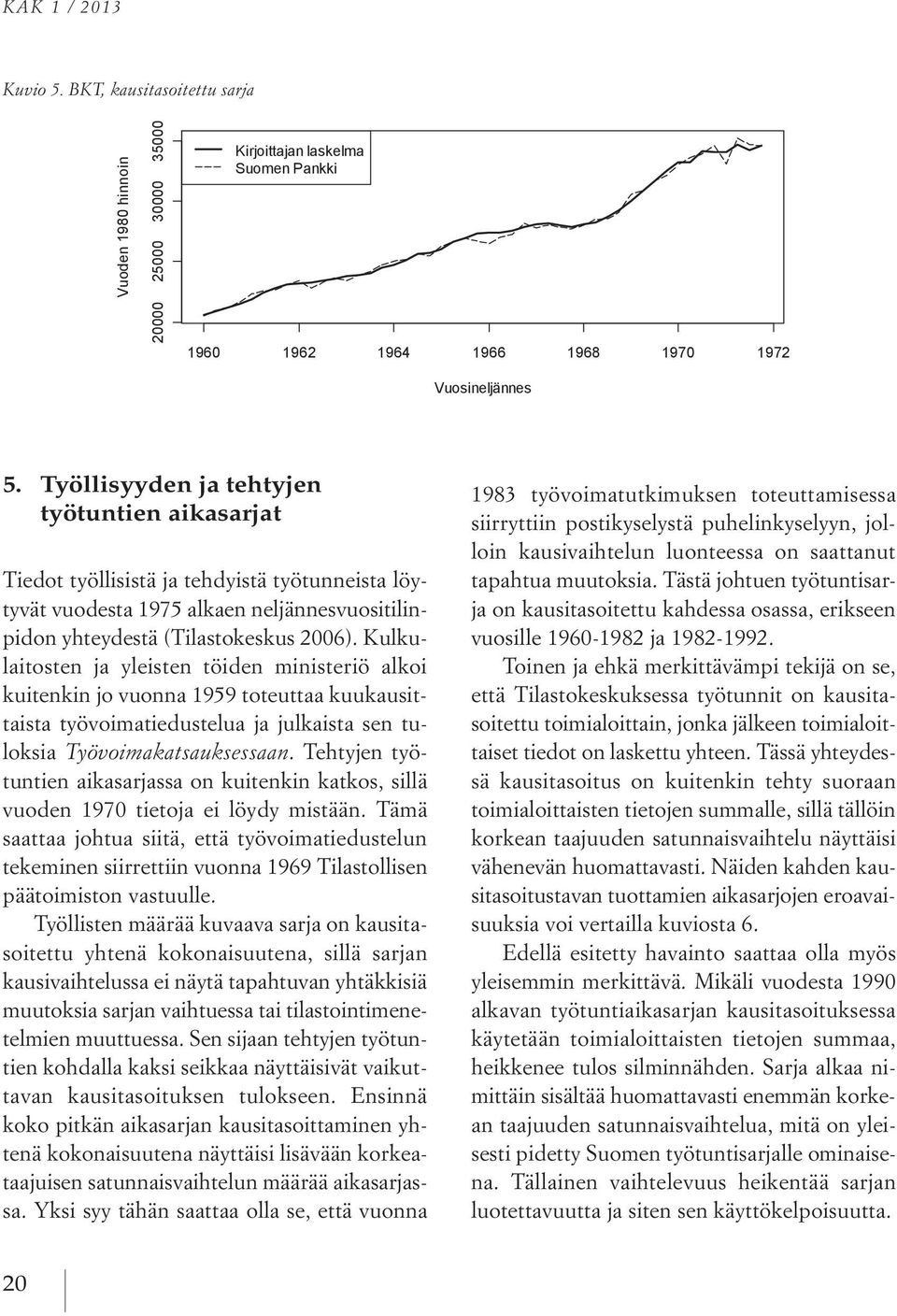 Kulkulaitosten ja yleisten töiden ministeriö alkoi kuitenkin jo vuonna 1959 toteuttaa kuukausittaista työvoimatiedustelua ja julkaista sen tuloksia Työvoimakatsauksessaan.