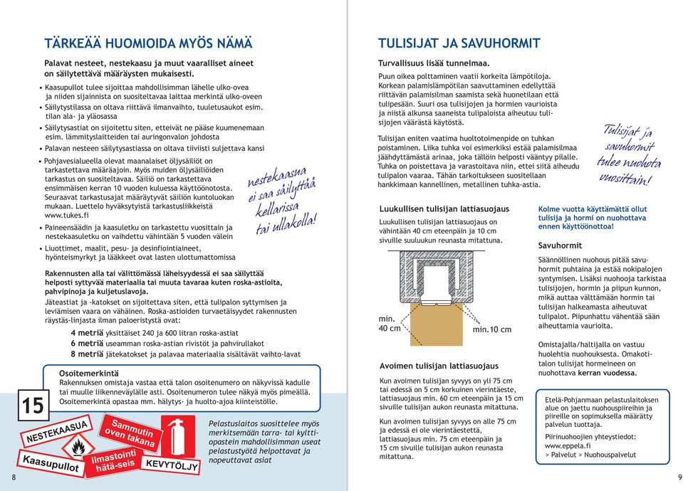 tilan ala- ja yläosassa Säilytysastiat on sijoitettu siten, etteivät ne pääse kuumenemaan esim.