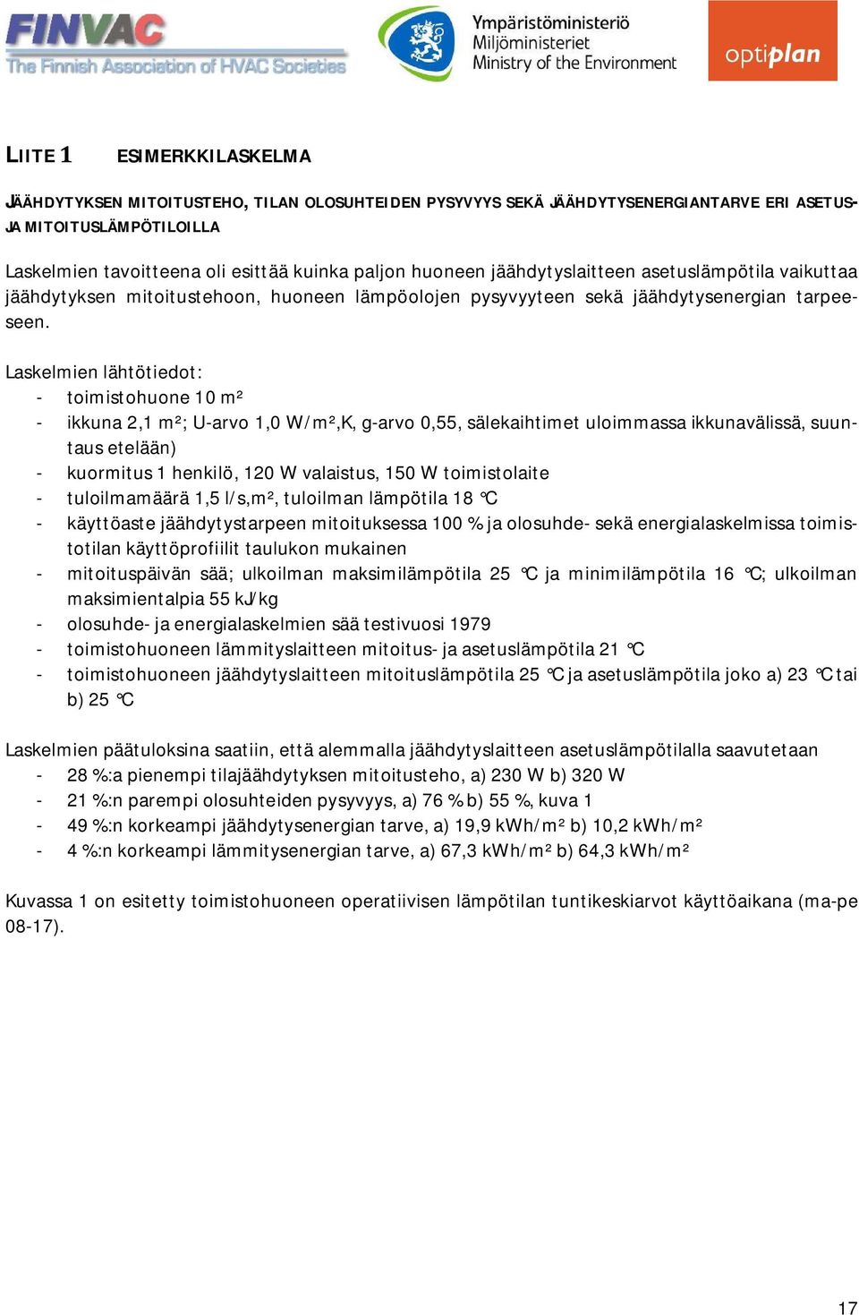 Laskelmien lähtötiedot: - toimistohuone 10 m² - ikkuna 2,1 m²; U-arvo 1,0 W/m²,K, g-arvo 0,55, sälekaihtimet uloimmassa ikkunavälissä, suuntaus etelään) - kuormitus 1 henkilö, 120 W valaistus, 150 W