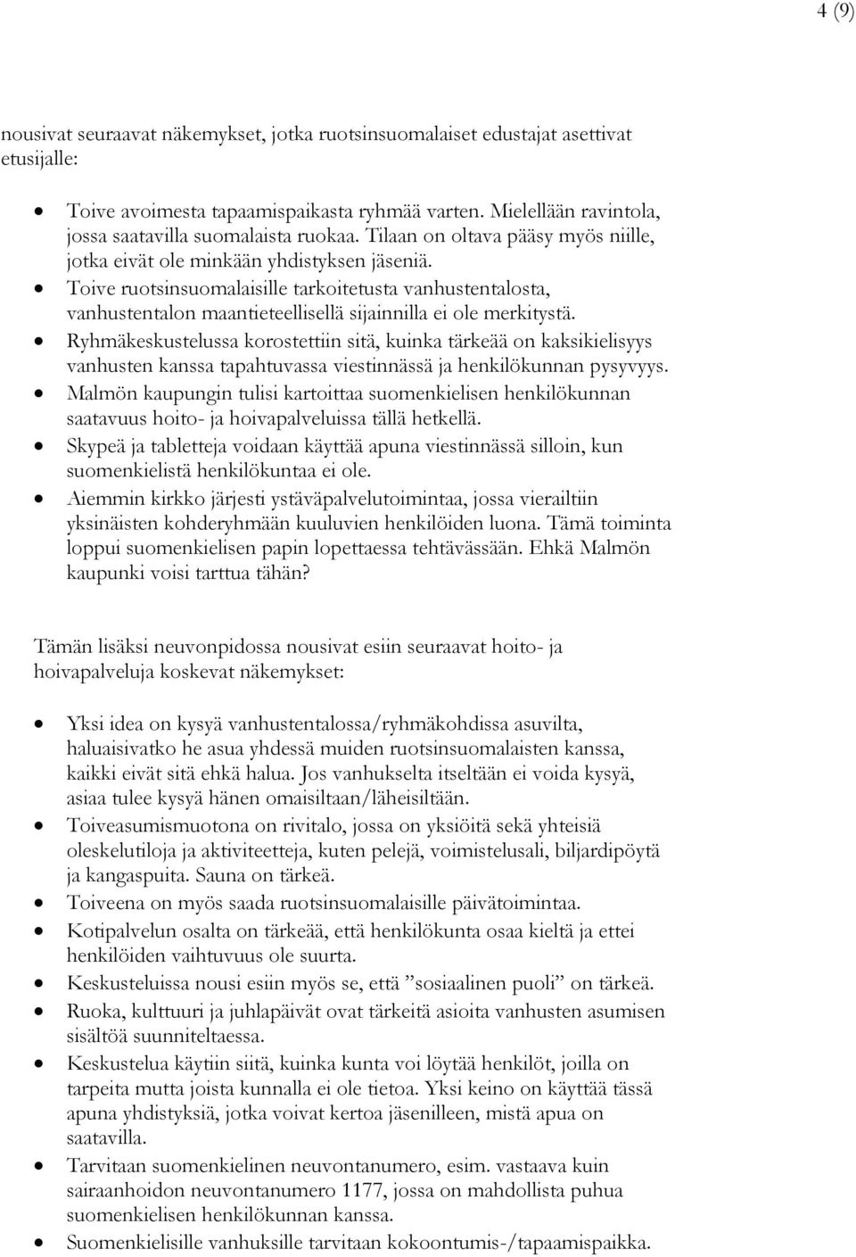 Toive ruotsinsuomalaisille tarkoitetusta vanhustentalosta, vanhustentalon maantieteellisellä sijainnilla ei ole merkitystä.