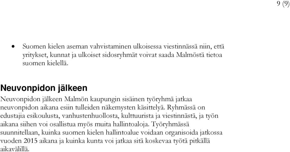 Ryhmässä on edustajia esikoulusta, vanhustenhuollosta, kulttuurista ja viestinnästä, ja työn aikana siihen voi osallistua myös muita hallintoaloja.