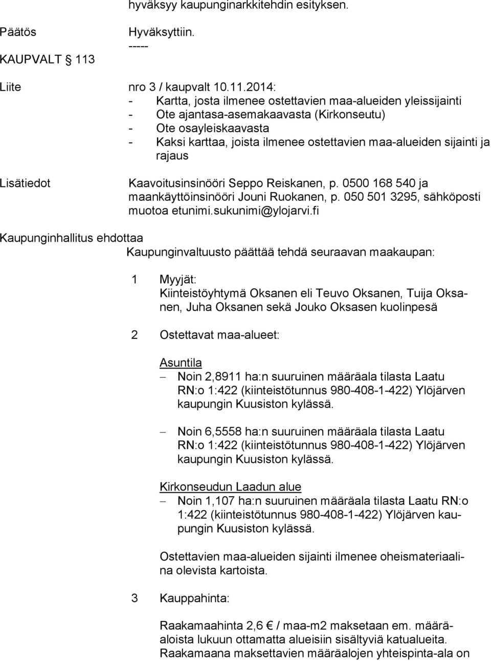 2014: - Kartta, josta ilmenee ostettavien maa-alueiden yleissijainti - Ote ajantasa-asemakaavasta (Kirkonseutu) - Ote osayleiskaavasta - Kaksi karttaa, joista ilmenee ostettavien maa-alueiden