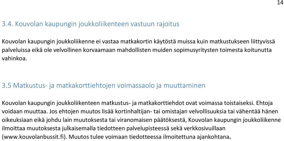 5 Matkustus- ja matkakorttiehtojen voimassaolo ja muuttaminen Kouvolan kaupungin joukkoliikenteen matkustus- ja matkakorttiehdot ovat voimassa toistaiseksi. Ehtoja voidaan muuttaa.