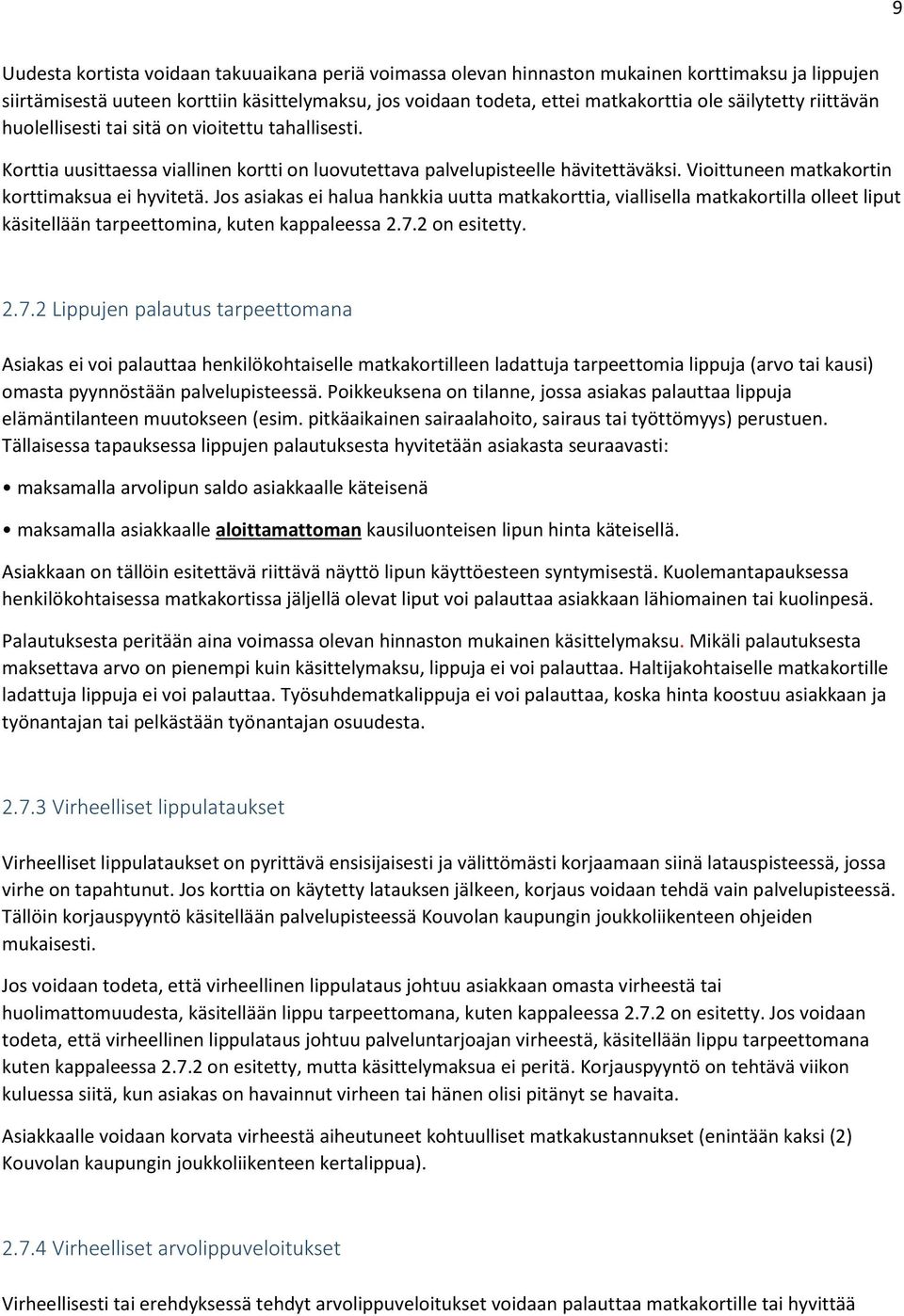 Vioittuneen matkakortin korttimaksua ei hyvitetä. Jos asiakas ei halua hankkia uutta matkakorttia, viallisella matkakortilla olleet liput käsitellään tarpeettomina, kuten kappaleessa 2.7.