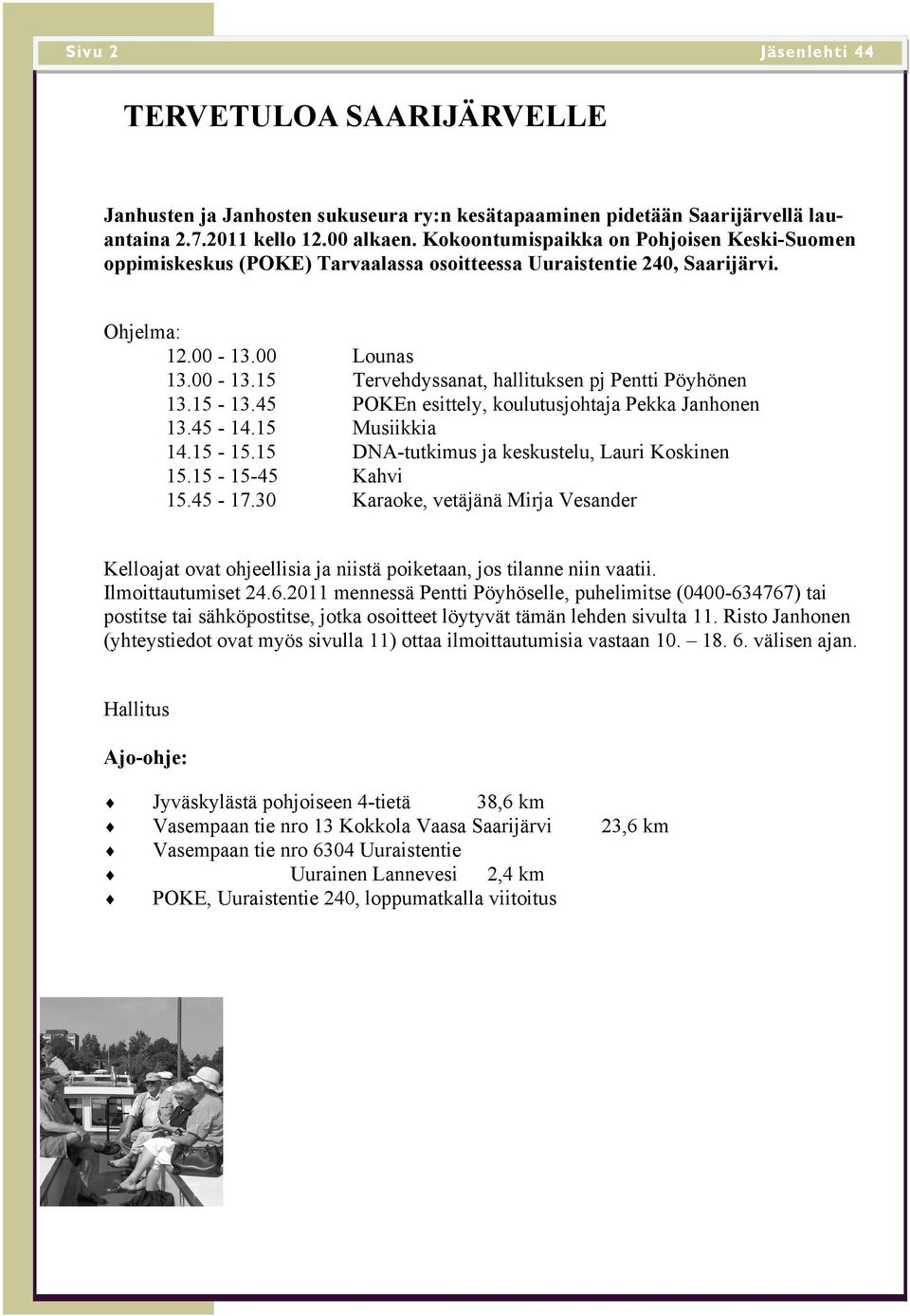 15-13.45 POKEn esittely, koulutusjohtaja Pekka Janhonen 13.45-14.15 Musiikkia 14.15-15.15 DNA-tutkimus ja keskustelu, Lauri Koskinen 15.15-15-45 Kahvi 15.45-17.