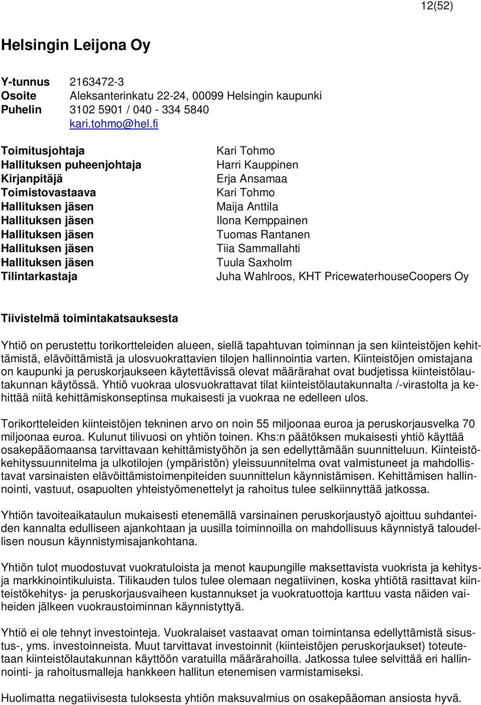 Kauppinen Erja Ansamaa Kari Tohmo Maija Anttila Ilona Kemppainen Tuomas Rantanen Tiia Sammallahti Tuula Saxholm Juha Wahlroos, KHT PricewaterhouseCoopers Oy Tiivistelmä toimintakatsauksesta Yhtiö on