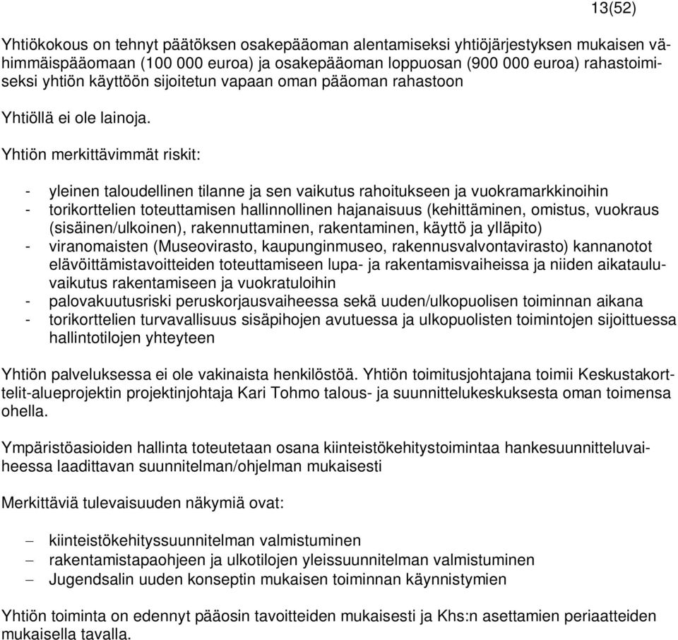 Yhtiön merkittävimmät riskit: - yleinen taloudellinen tilanne ja sen vaikutus rahoitukseen ja vuokramarkkinoihin - torikorttelien toteuttamisen hallinnollinen hajanaisuus (kehittäminen, omistus,