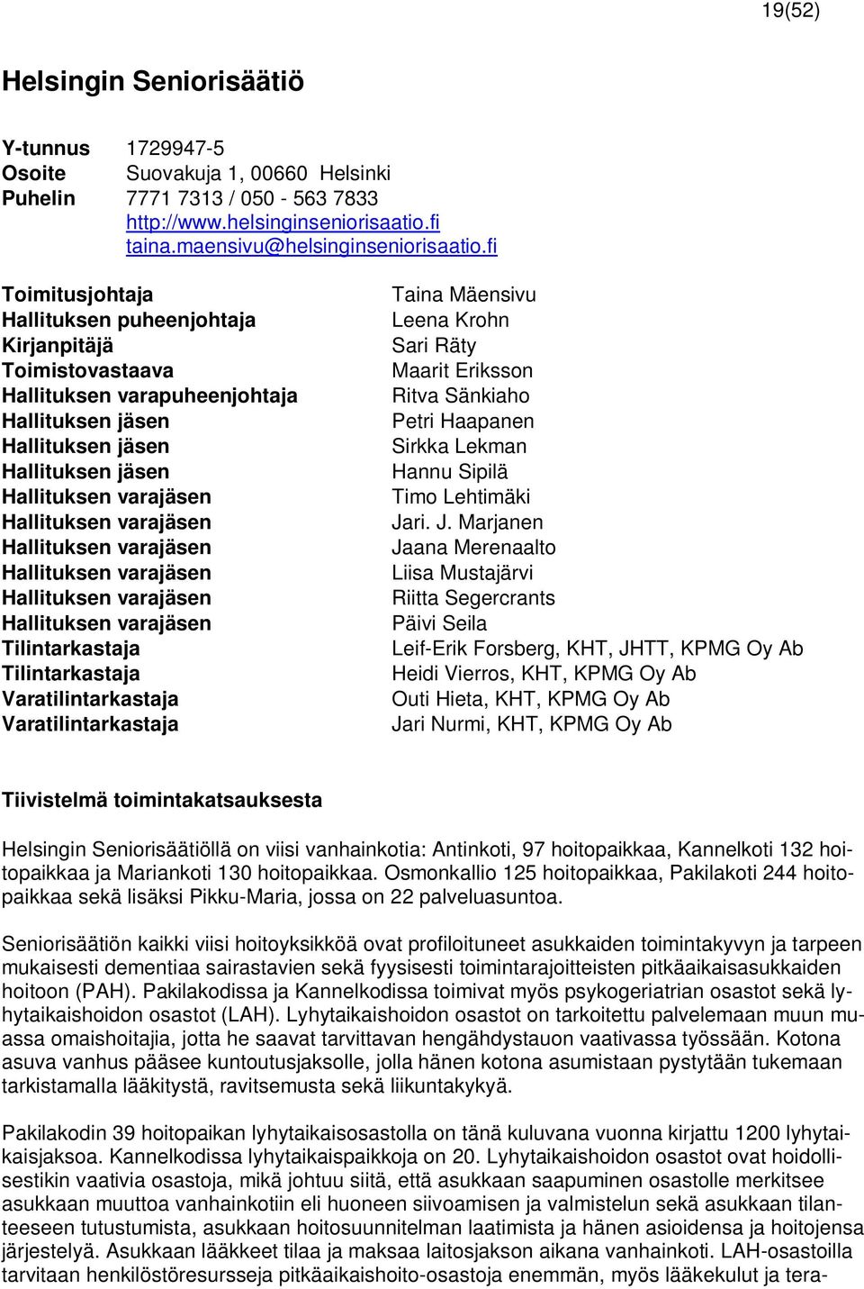 varajäsen Hallituksen varajäsen Hallituksen varajäsen Hallituksen varajäsen Hallituksen varajäsen Tilintarkastaja Tilintarkastaja Varatilintarkastaja Varatilintarkastaja Taina Mäensivu Leena Krohn