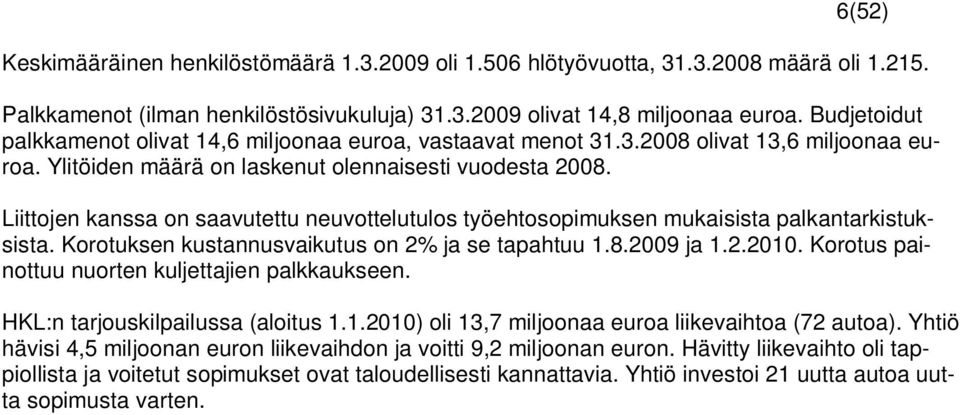 Liittojen kanssa on saavutettu neuvottelutulos työehtosopimuksen mukaisista palkantarkistuksista. Korotuksen kustannusvaikutus on 2% ja se tapahtuu 1.8.2009 ja 1.2.2010.