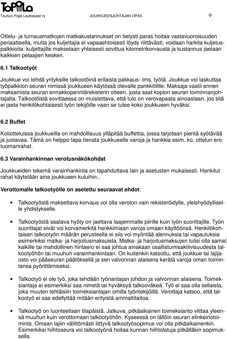 1 Talkootyöt Joukkue voi tehdä yrityksille talkootöinä erilaista pakkaus- tms. työtä. Joukkue voi laskuttaa työpalkkion seuran nimissä joukkueen käytössä olevalle pankkitilille.