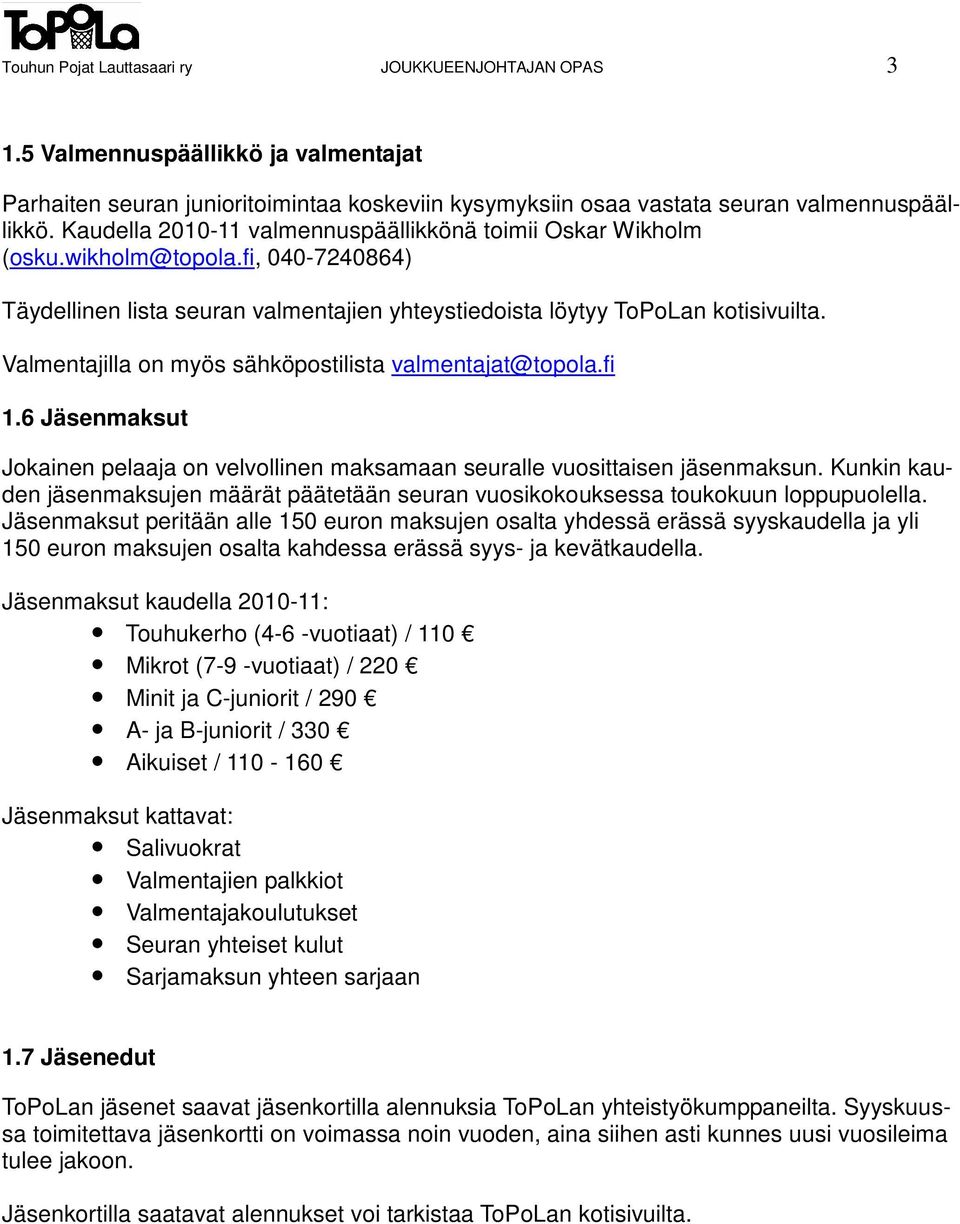Valmentajilla on myös sähköpostilista valmentajat@topola.fi 1.6 Jäsenmaksut Jokainen pelaaja on velvollinen maksamaan seuralle vuosittaisen jäsenmaksun.