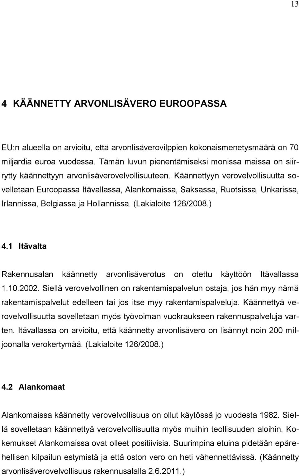 Käännettyyn verovelvollisuutta sovelletaan Euroopassa Itävallassa, Alankomaissa, Saksassa, Ruotsissa, Unkarissa, Irlannissa, Belgiassa ja Hollannissa. (Lakialoite 126/2008.) 4.