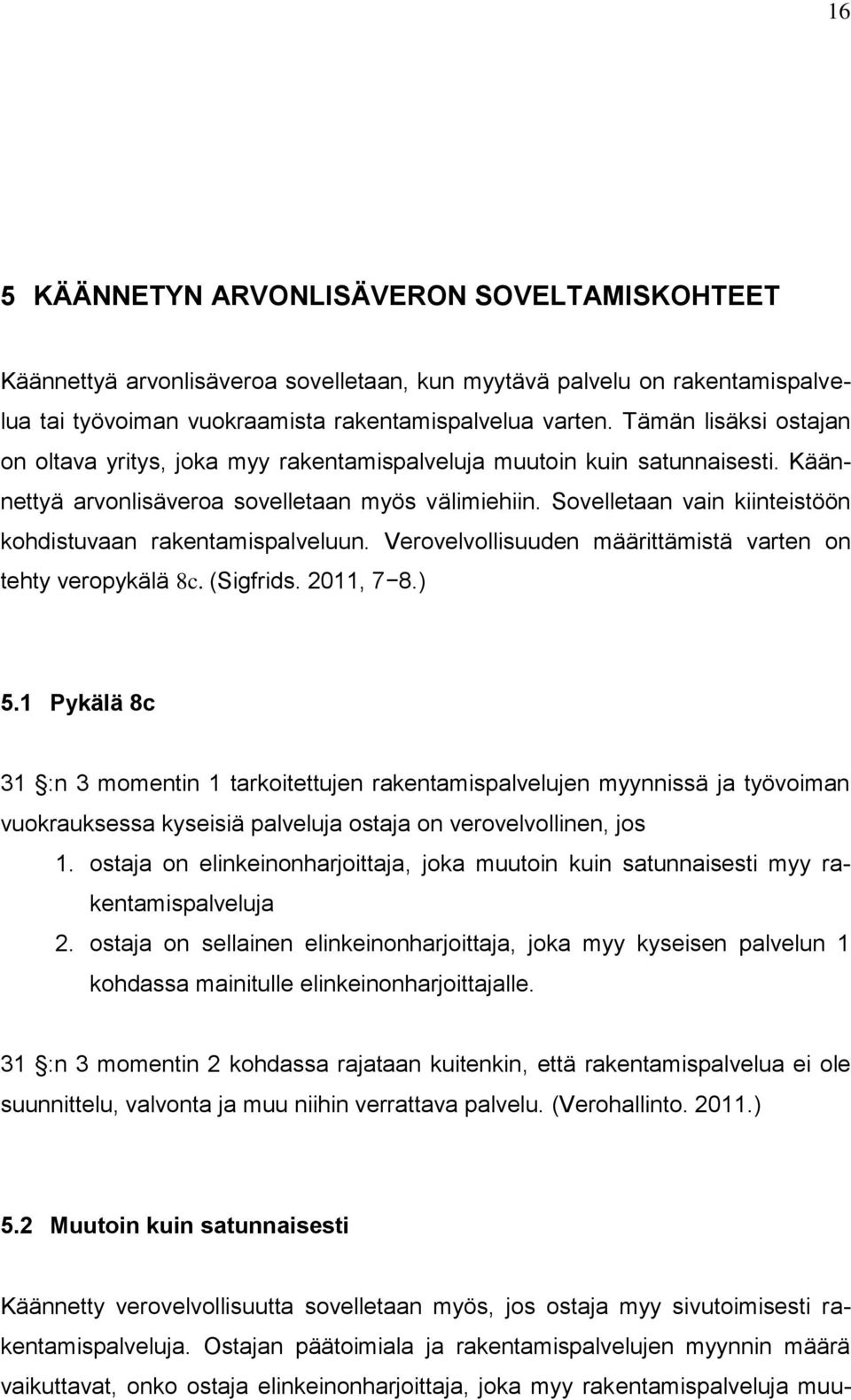 Sovelletaan vain kiinteistöön kohdistuvaan rakentamispalveluun. Verovelvollisuuden määrittämistä varten on tehty veropykälä 8c. (Sigfrids. 2011, 7 8.) 5.