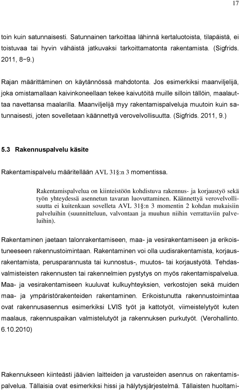 Maanviljelijä myy rakentamispalveluja muutoin kuin satunnaisesti, joten sovelletaan käännettyä verovelvollisuutta. (Sigfrids. 2011, 9.) 5.