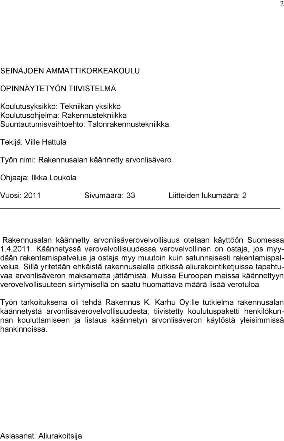 2011. Käännetyssä verovelvollisuudessa verovelvollinen on ostaja, jos myydään rakentamispalvelua ja ostaja myy muutoin kuin satunnaisesti rakentamispalvelua.