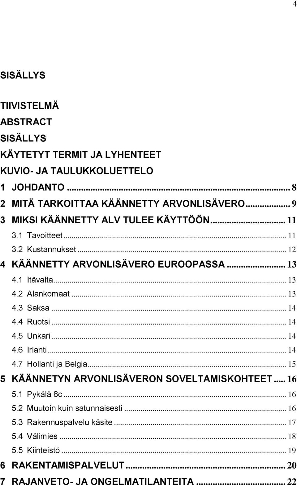 .. 13 4.3 Saksa... 14 4.4 Ruotsi... 14 4.5 Unkari... 14 4.6 Irlanti... 14 4.7 Hollanti ja Belgia... 15 5 KÄÄNNETYN ARVONLISÄVERON SOVELTAMISKOHTEET... 16 5.1 Pykälä 8c.