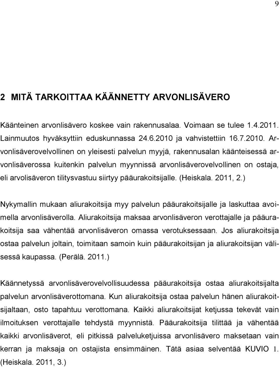 Arvonlisäverovelvollinen on yleisesti palvelun myyjä, rakennusalan käänteisessä arvonlisäverossa kuitenkin palvelun myynnissä arvonlisäverovelvollinen on ostaja, eli arvolisäveron tilitysvastuu