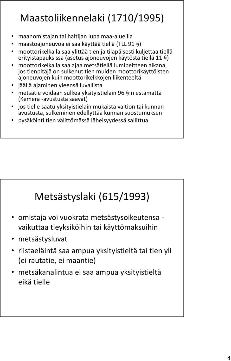 moottorikelkkojen liikenteeltä jäällä ajaminen yleensä luvallista metsätie voidaan sulkea yksityistielain 96 :n estämättä (Kemera -avustusta saavat) jos tielle saatu yksityistielain mukaista valtion