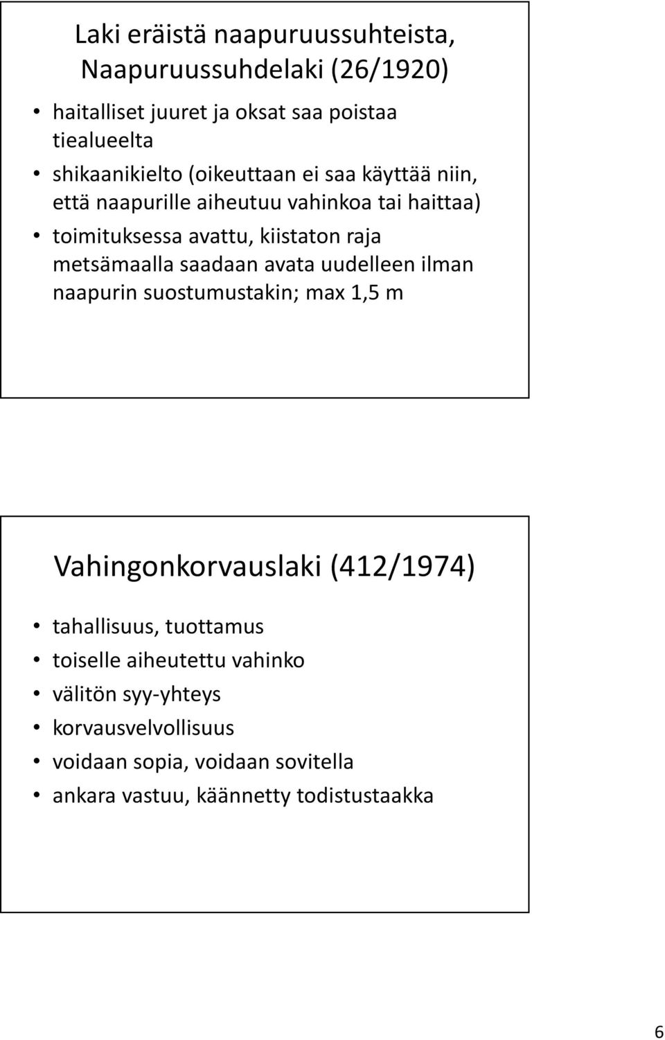 saadaan avata uudelleen ilman naapurin suostumustakin; max 1,5 m Vahingonkorvauslaki (412/1974) tahallisuus, tuottamus toiselle