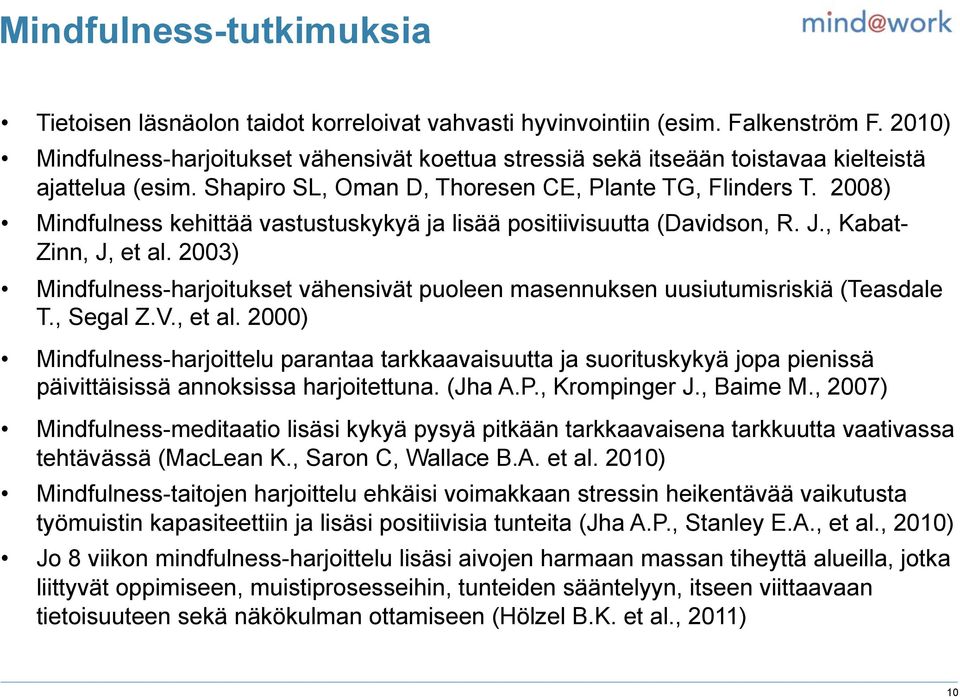 2008) Mindfulness kehittää vastustuskykyä ja lisää positiivisuutta (Davidson, R. J., Kabat- Zinn, J, et al. 2003) Mindfulness-harjoitukset vähensivät puoleen masennuksen uusiutumisriskiä (Teasdale T.