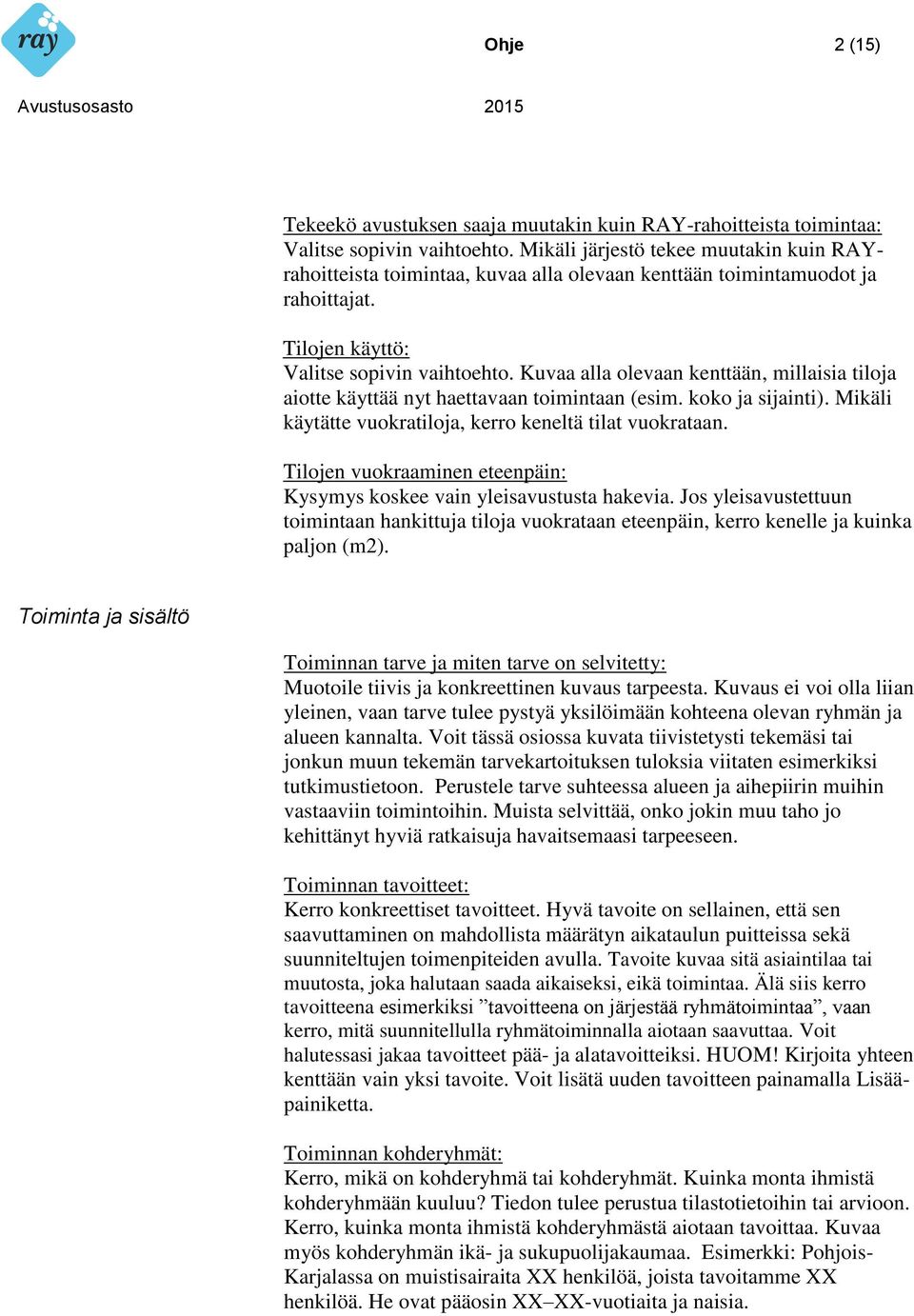 Kuvaa alla olevaan kenttään, millaisia tiloja aiotte käyttää nyt haettavaan toimintaan (esim. koko ja sijainti). Mikäli käytätte vuokratiloja, kerro keneltä tilat vuokrataan.