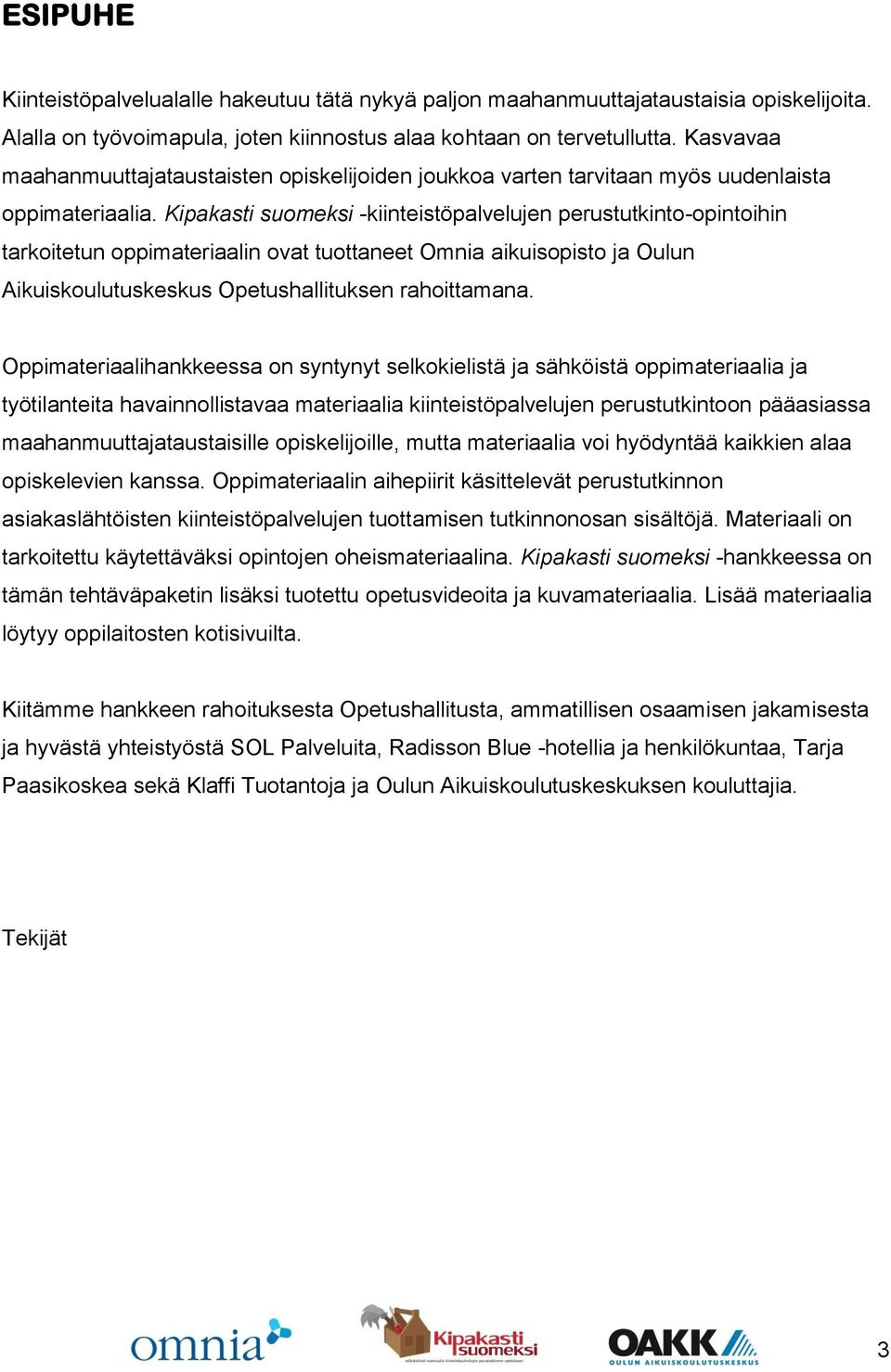Kipakasti suomeksi -kiinteistöpalvelujen perustutkinto-opintoihin tarkoitetun oppimateriaalin ovat tuottaneet Omnia aikuisopisto ja Oulun Aikuiskoulutuskeskus Opetushallituksen rahoittamana.