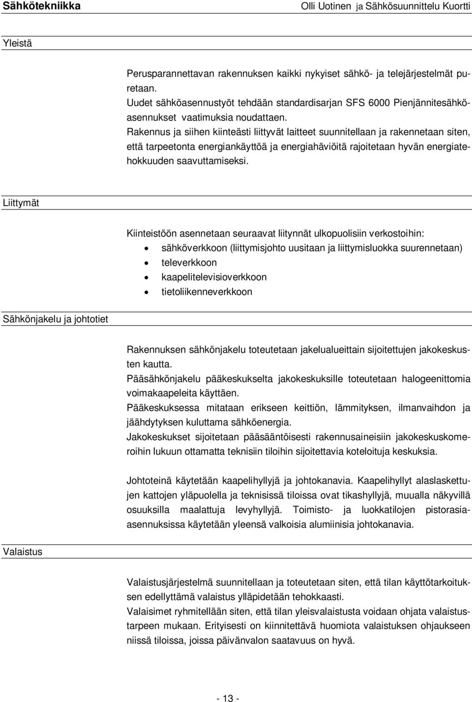 Rakennus ja siihen kiinteästi liittyvät laitteet suunnitellaan ja rakennetaan siten, että tarpeetonta energiankäyttöä ja energiahäviöitä rajoitetaan hyvän energiatehokkuuden saavuttamiseksi.