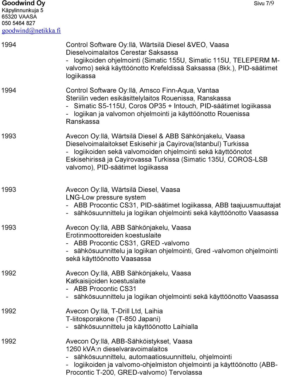 ), PID-säätimet logiikassa 1994 Control Software Oy:llä, Amsco Finn-Aqua, Vantaa Steriilin veden esikäsittelylaitos Rouenissa, Ranskassa - Simatic S5-115U, Coros OP35 + Intouch, PID-säätimet
