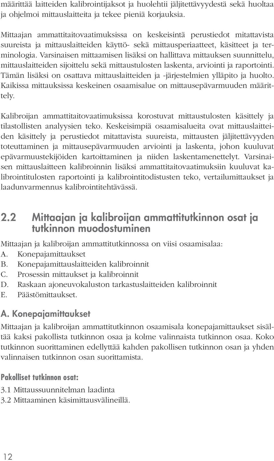 Varsinaisen mittaamisen lisäksi on hallittava mittauksen suunnittelu, mittauslaitteiden sijoittelu sekä mittaustulosten laskenta, arviointi ja raportointi.