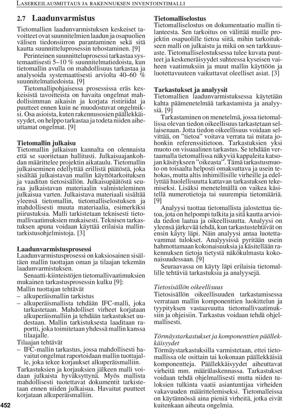 [9] Perinteinen suunnitteluprosessi tarkastaa systemaattisesti 5 10 % suunnitelmatiedoista, kun tietomallin avulla on mahdollisuus tarkastaa ja analysoida systemaattisesti arviolta 40 60 %