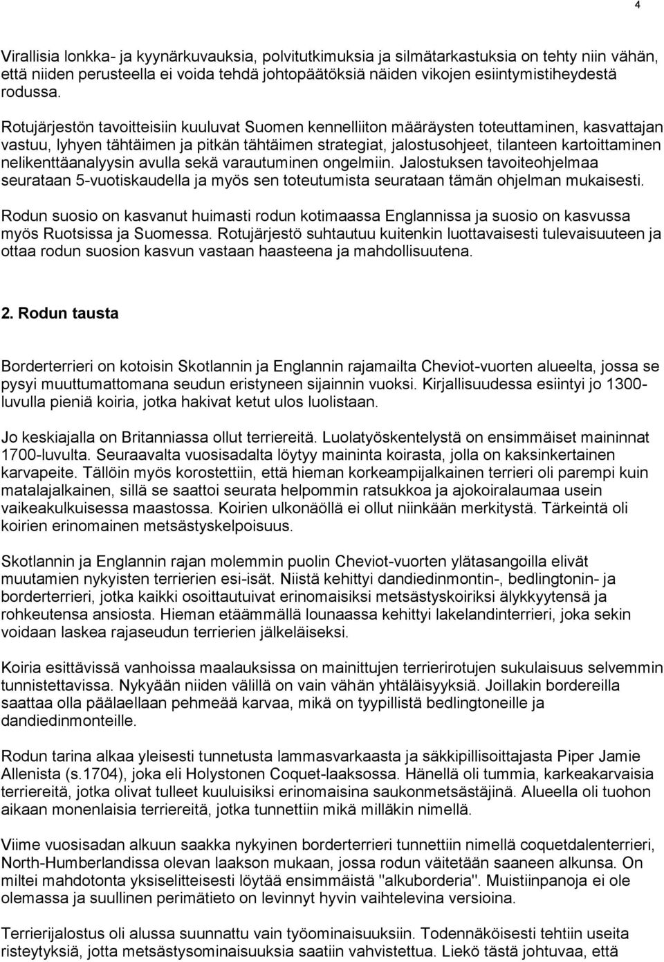 nelikenttäanalyysin avulla sekä varautuminen ongelmiin. Jalostuksen tavoiteohjelmaa seurataan 5-vuotiskaudella ja myös sen toteutumista seurataan tämän ohjelman mukaisesti.