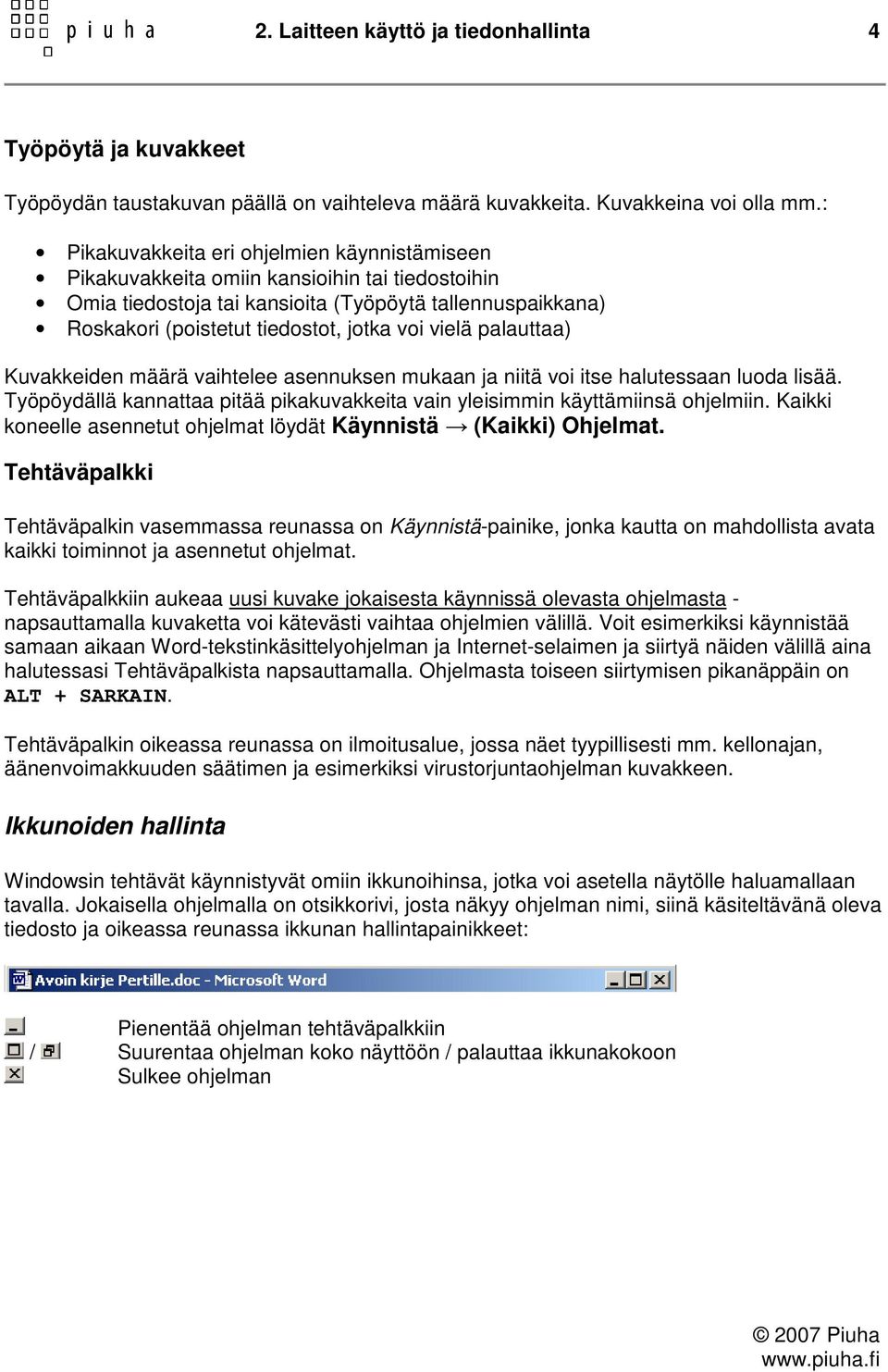 vielä palauttaa) Kuvakkeiden määrä vaihtelee asennuksen mukaan ja niitä voi itse halutessaan luoda lisää. Työpöydällä kannattaa pitää pikakuvakkeita vain yleisimmin käyttämiinsä ohjelmiin.