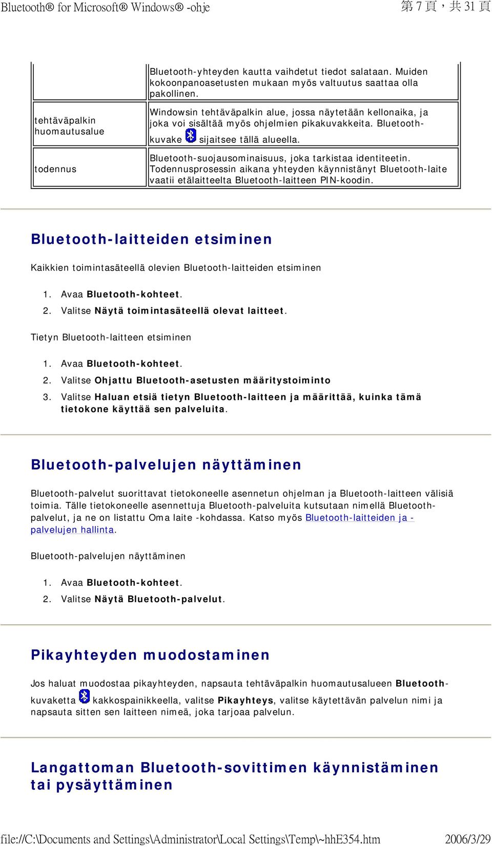 Bluetooth-suojausominaisuus, joka tarkistaa identiteetin. Todennusprosessin aikana yhteyden käynnistänyt Bluetooth-laite vaatii etälaitteelta Bluetooth-laitteen PIN-koodin.