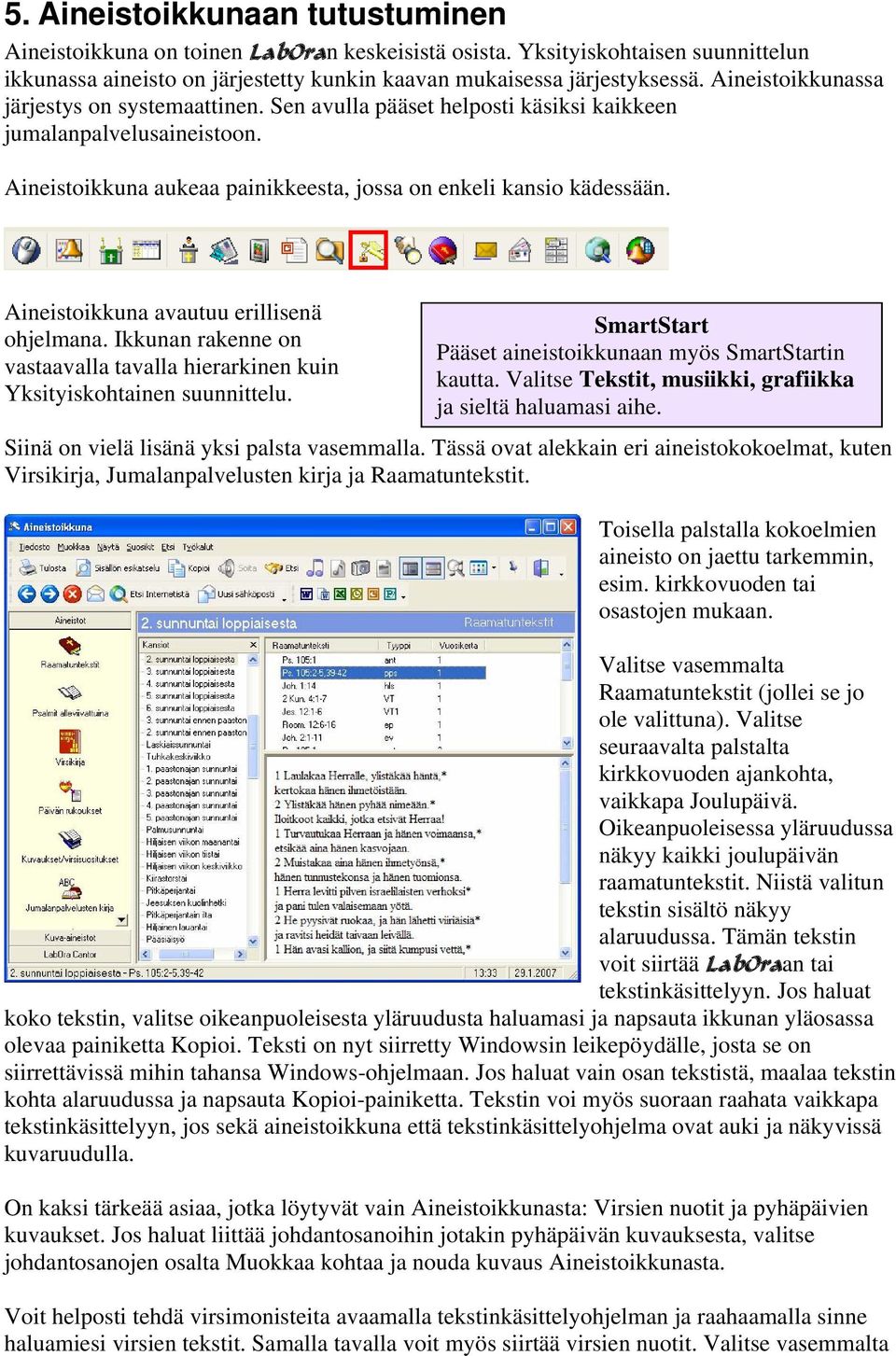 Aineistoikkuna avautuu erillisenä ohjelmana. Ikkunan rakenne on vastaavalla tavalla hierarkinen kuin Yksityiskohtainen suunnittelu. SmartStart Pääset aineistoikkunaan myös SmartStartin kautta.