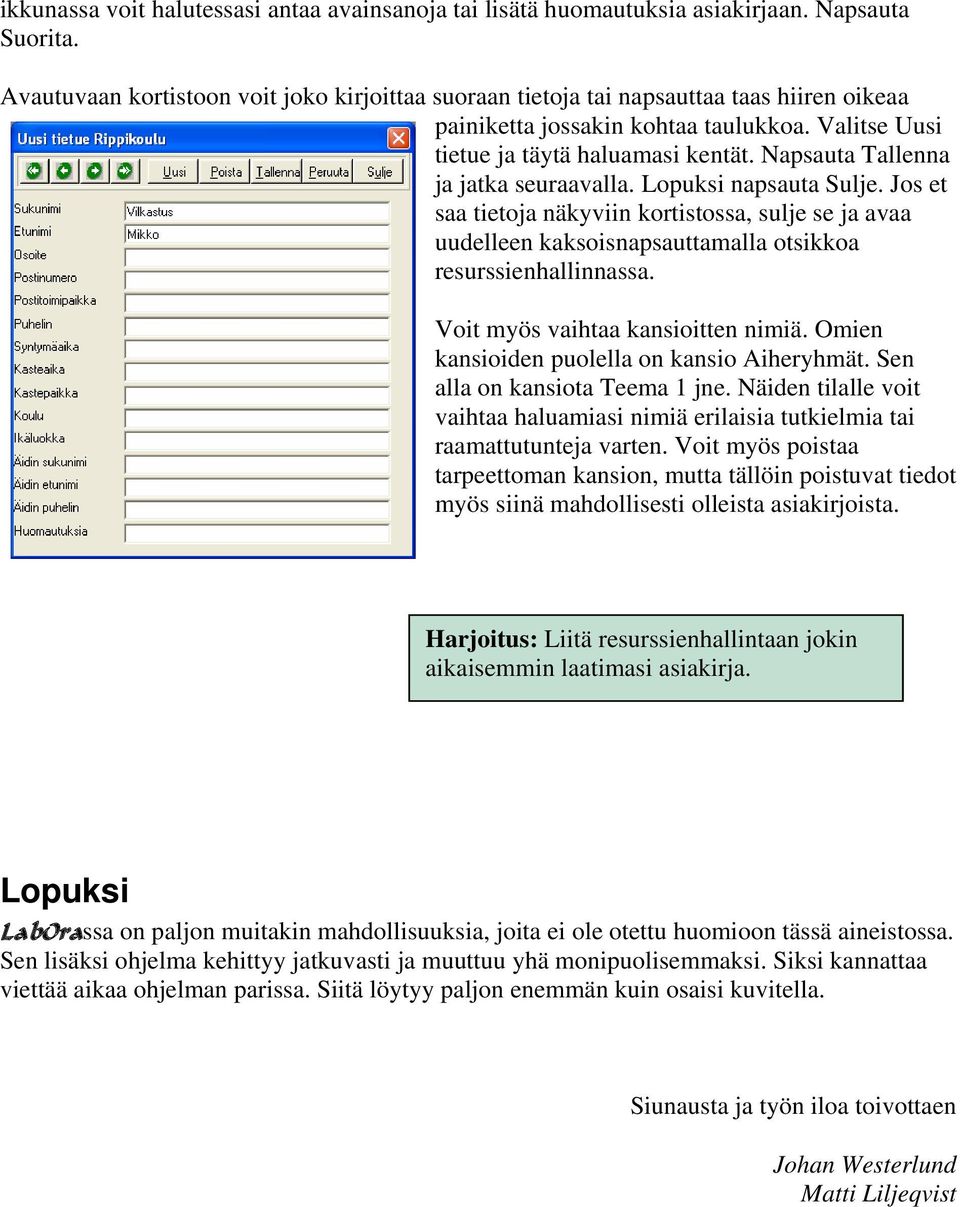 Napsauta Tallenna ja jatka seuraavalla. Lopuksi napsauta Sulje. Jos et saa tietoja näkyviin kortistossa, sulje se ja avaa uudelleen kaksoisnapsauttamalla otsikkoa resurssienhallinnassa.