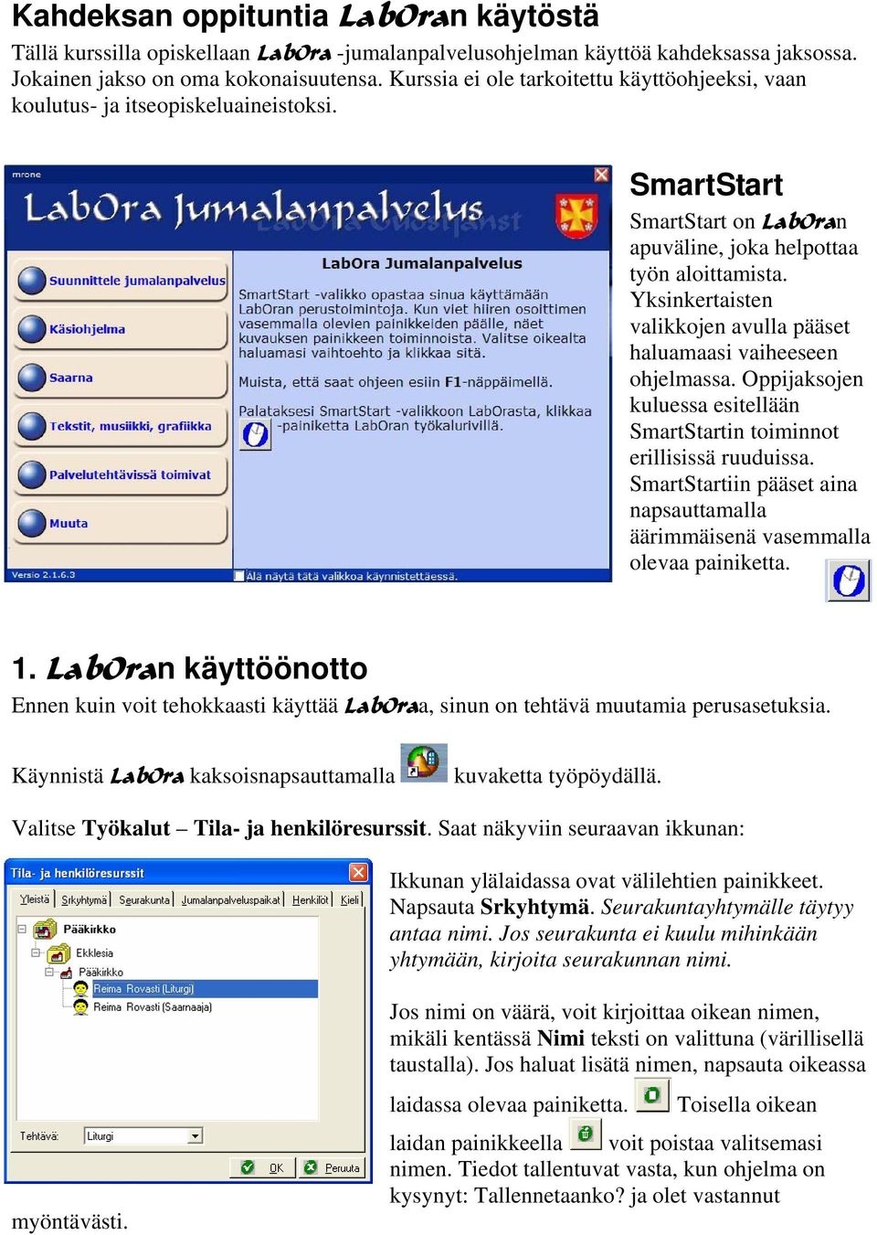 Yksinkertaisten valikkojen avulla pääset haluamaasi vaiheeseen ohjelmassa. Oppijaksojen kuluessa esitellään SmartStartin toiminnot erillisissä ruuduissa.