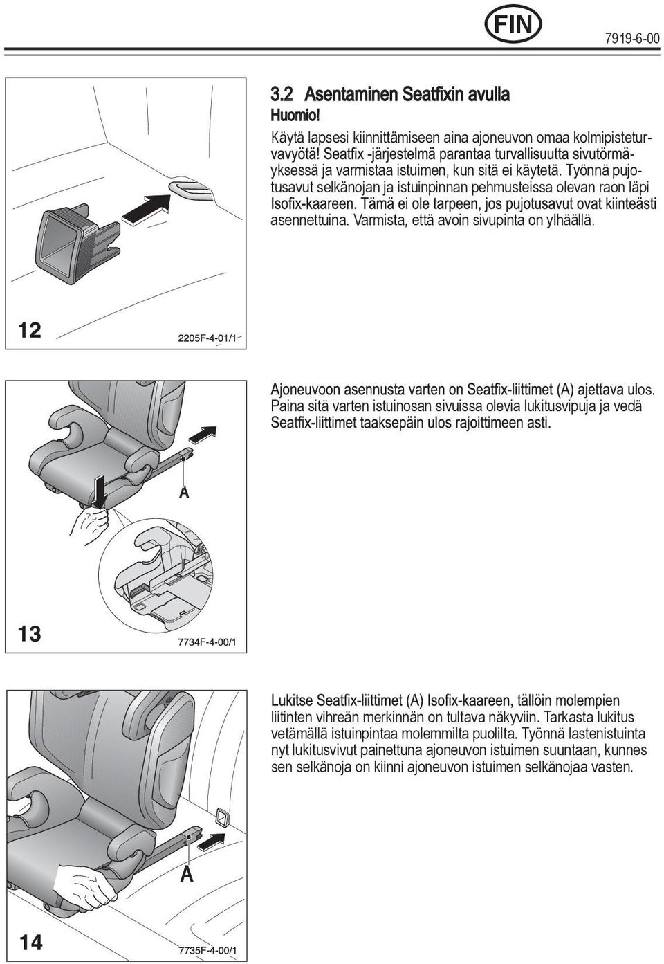 Paina sitä varten istuinosan sivuissa olevia lukitusvipuja ja vedä A liitinten vihreän merkinnän on tultava näkyviin.