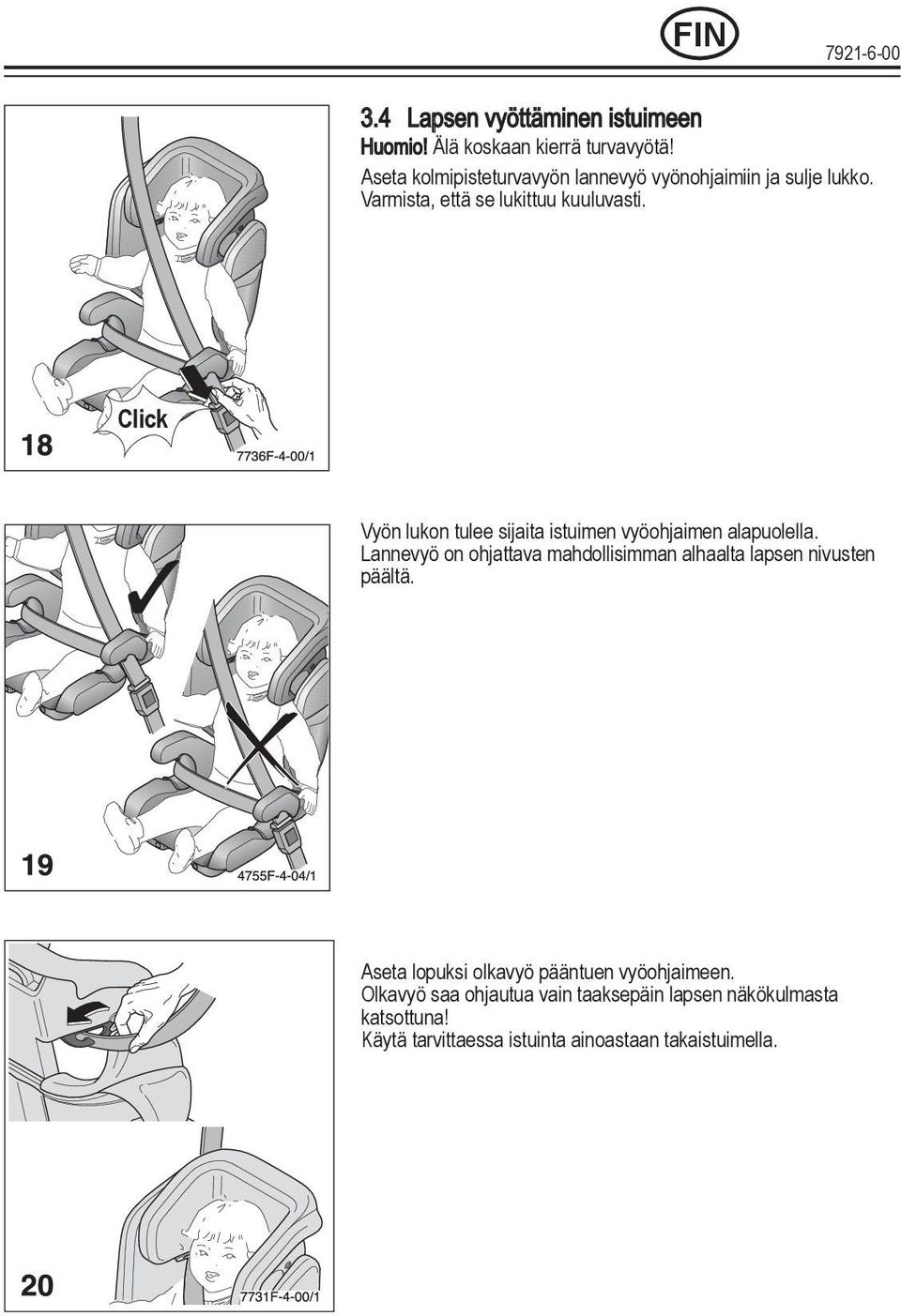 Click Vyön lukon tulee sijaita istuimen vyöohjaimen alapuolella.