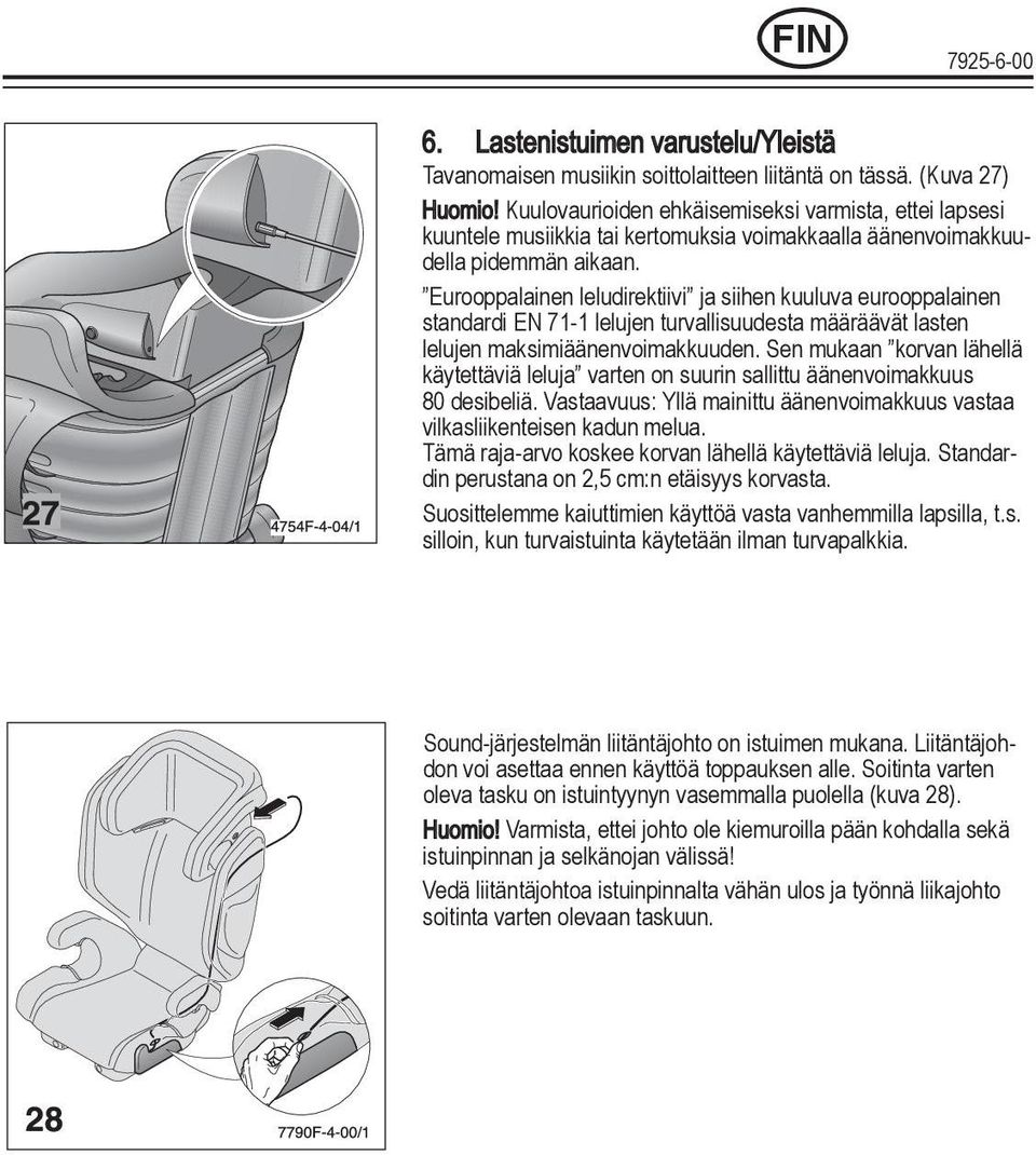 Eurooppalainen leludirektiivi ja siihen kuuluva eurooppalainen standardi EN 71-1 lelujen turvallisuudesta määräävät lasten lelujen maksimiäänenvoimakkuuden.