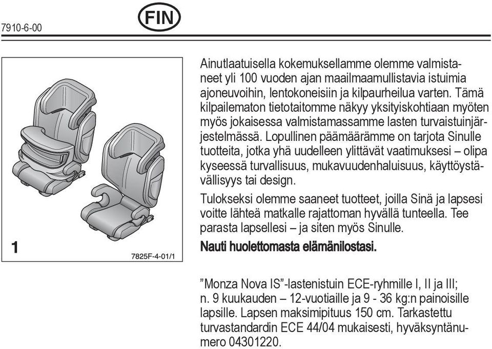 Lopullinen päämäärämme on tarjota Sinulle tuotteita, jotka yhä uudelleen ylittävät vaatimuksesi olipa kyseessä turvallisuus, mukavuudenhaluisuus, käyttöystävällisyys tai design.