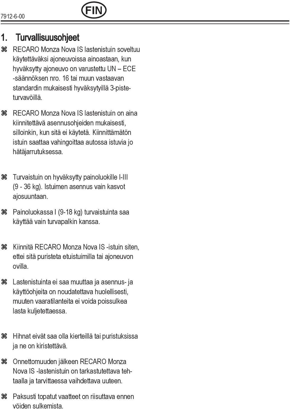 Kiinnittämätön istuin saattaa vahingoittaa autossa istuvia jo hätäjarrutuksessa. z Turvaistuin on hyväksytty painoluokille I-III (9-36 kg). Istuimen asennus vain kasvot ajosuuntaan.