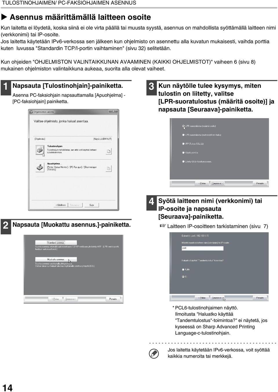 Jos laitetta käytetään IPv6-verkossa sen jälkeen kun ohjelmisto on asennettu alla kuvatun mukaisesti, vaihda porttia kuten luvussa "Standardin TCP/I-portin vaihtaminen" (sivu 32) selitetään.