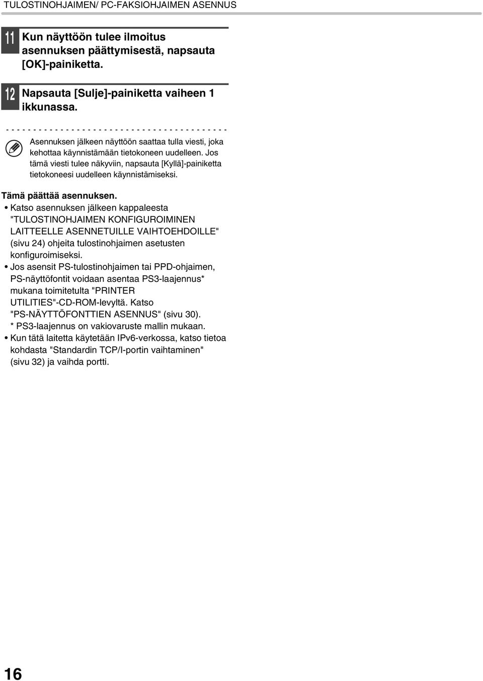 Jos tämä viesti tulee näkyviin, napsauta [Kyllä]-painiketta tietokoneesi uudelleen käynnistämiseksi. Tämä päättää asennuksen.